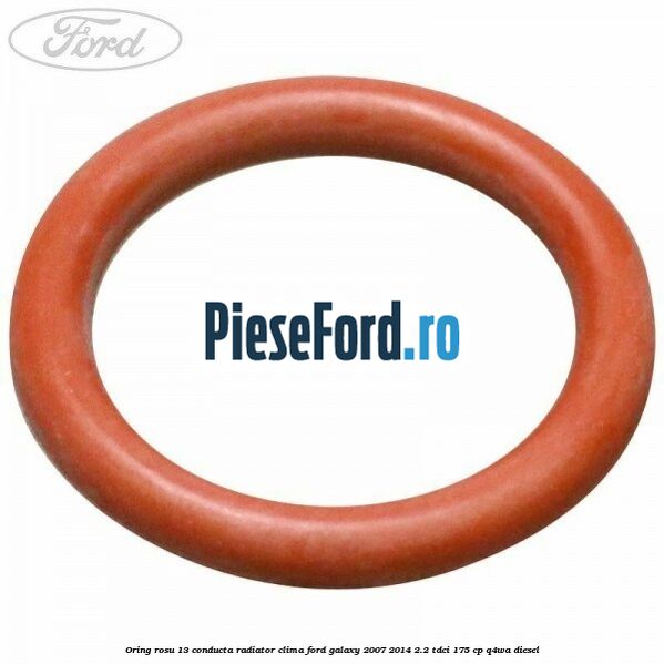 Oring rosu 13 conducta radiator clima Ford Galaxy 2007-2014 2.2 TDCi 175 cp Q4WA diesel