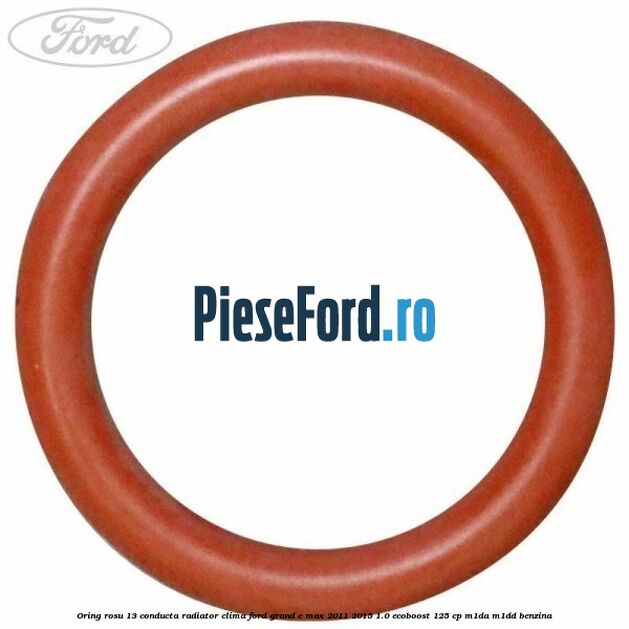 Oring rosu 13 conducta radiator clima Ford Grand C-Max 2011-2015 1.0 EcoBoost 125 cp M1DA, M1DD benzina