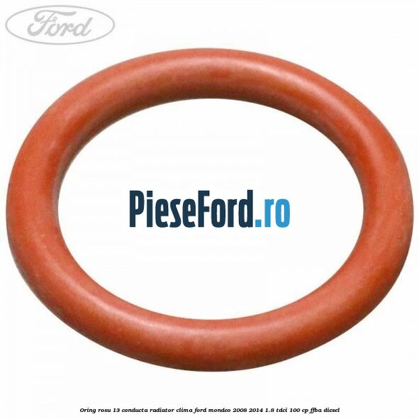 Oring rosu 13 conducta radiator clima Ford Mondeo 2008-2014 1.8 TDCi 100 cp FFBA diesel