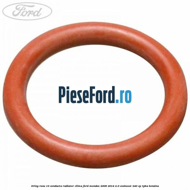 Oring rosu 13 conducta radiator clima Ford Mondeo 2008-2014 2.0 EcoBoost 240 cp Oring rosu 13 conducta radiator clima Ford Mondeo 2008-2014 2.0 EcoBoost 240 cp TPBA benzina