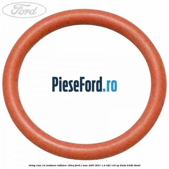 Oring rosu 14 conducta radiator clima Ford C-Max 2007-2011 1.8 TDCi 115 cp Oring rosu 14 conducta radiator clima Ford C-Max 2007-2011 1.8 TDCi 115 cp KKDA, KKDB diesel
