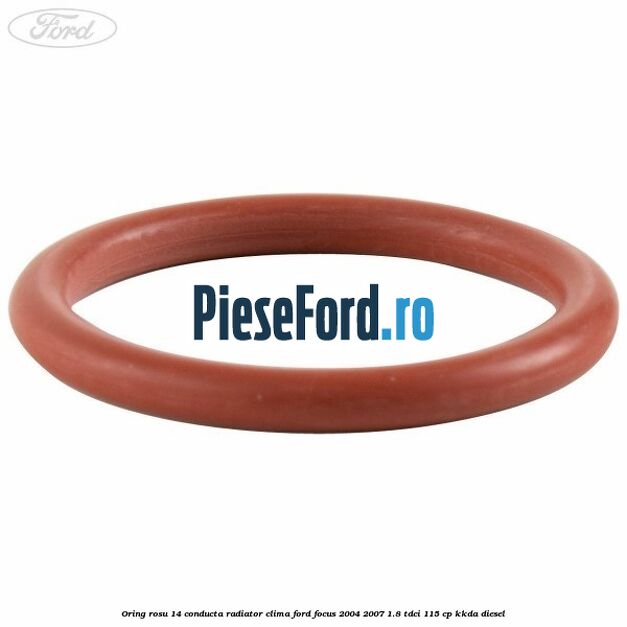 Oring rosu 14 conducta radiator clima Ford Focus 2004-2007 1.8 TDCi 115 cp Oring rosu 14 conducta radiator clima Ford Focus 2004-2007 1.8 TDCi 115 cp KKDA diesel