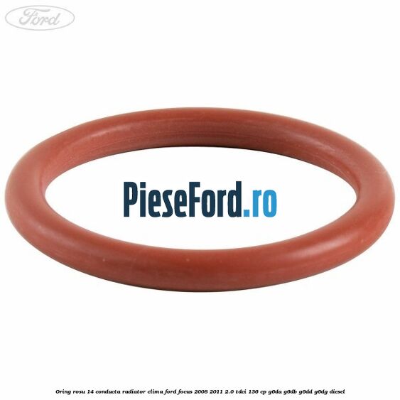 Oring rosu 14 conducta radiator clima Ford Focus 2008-2011 2.0 TDCi 136 cp G6DA, G6DB, G6DD, G6DG diesel