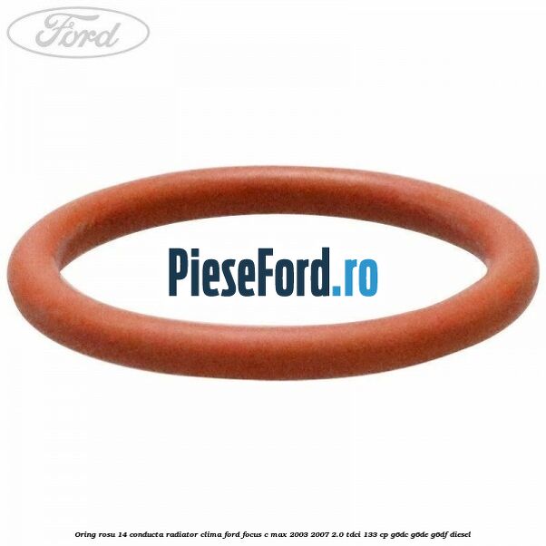 Oring rosu 14 conducta radiator clima Ford Focus C-Max 2003-2007 2.0 TDCi 133 cp G6DC, G6DE, G6DF diesel