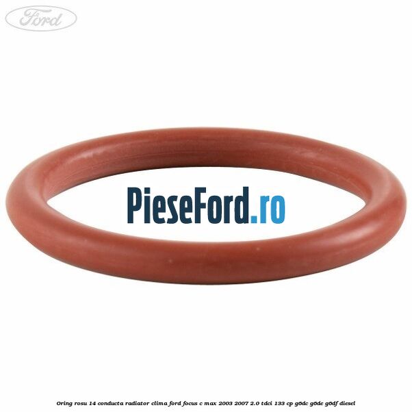 Oring rosu 14 conducta radiator clima Ford Focus C-Max 2003-2007 2.0 TDCi 133 cp G6DC, G6DE, G6DF diesel