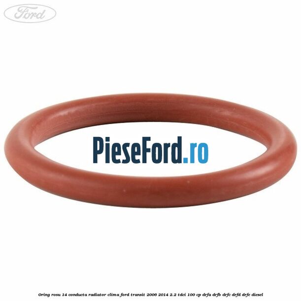 Oring rosu 14 conducta radiator clima Ford Transit 2006-2014 2.2 TDCi 100 cp DRFA, DRFB, DRFC, DRFD, DRFE diesel