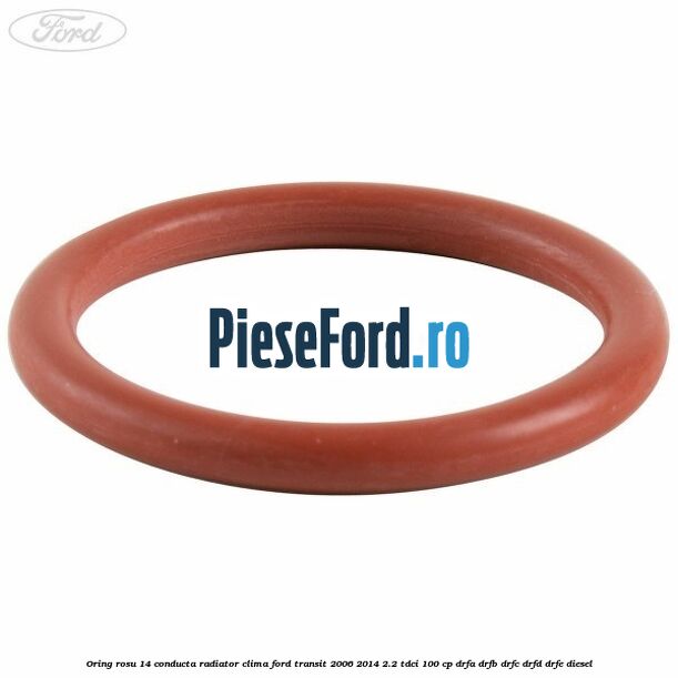 Oring rosu 14 conducta radiator clima Ford Transit 2006-2014 2.2 TDCi 100 cp DRFA, DRFB, DRFC, DRFD, DRFE diesel