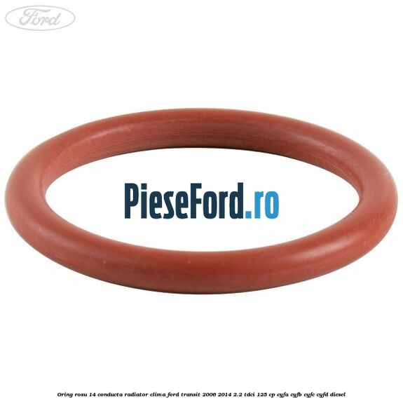 Oring rosu 14 conducta radiator clima Ford Transit 2006-2014 2.2 TDCi 125 cp CYFA, CYFB, CYFC, CYFD diesel