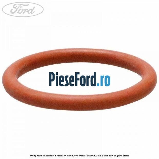 Oring rosu 14 conducta radiator clima Ford Transit 2006-2014 2.2 TDCi 130 cp QWFA diesel