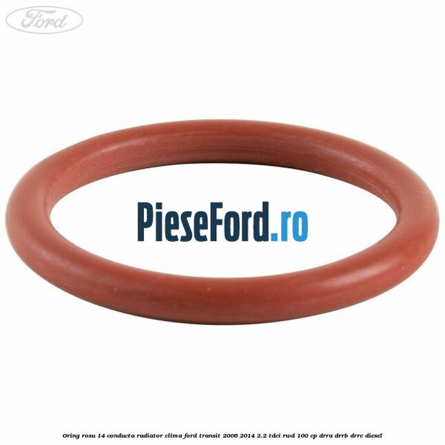 Oring rosu 14 conducta radiator clima Ford Transit 2006-2014 2.2 TDCi RWD 100 cp Oring rosu 14 conducta radiator clima Ford Transit 2006-2014 2.2 TDCi RWD 100 cp DRRA, DRRB, DRRC diesel