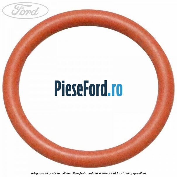 Oring rosu 14 conducta radiator clima Ford Transit 2006-2014 2.2 TDCi RWD 125 cp Oring rosu 14 conducta radiator clima Ford Transit 2006-2014 2.2 TDCi RWD 125 cp CYRA diesel