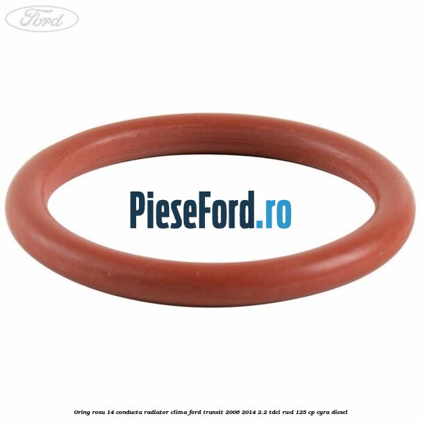 Oring rosu 14 conducta radiator clima Ford Transit 2006-2014 2.2 TDCi RWD 125 cp Oring rosu 14 conducta radiator clima Ford Transit 2006-2014 2.2 TDCi RWD 125 cp CYRA diesel