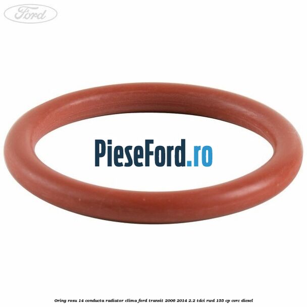 Oring rosu 14 conducta radiator clima Ford Transit 2006-2014 2.2 TDCi RWD 155 cp CVRC diesel