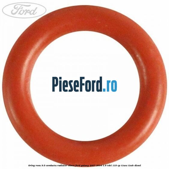 Oring rosu 9.5 conducta radiator clima Ford Galaxy 2007-2014 1.6 TDCi 115 cp Oring rosu 9.5 conducta radiator clima Ford Galaxy 2007-2014 1.6 TDCi 115 cp T1WA, T1WB diesel