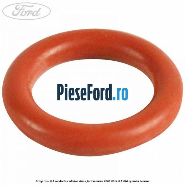 Oring rosu 9.5 conducta radiator clima Ford Mondeo 2008-2014 2.5 220 cp Oring rosu 9.5 conducta radiator clima Ford Mondeo 2008-2014 2.5 220 cp HUBA benzina