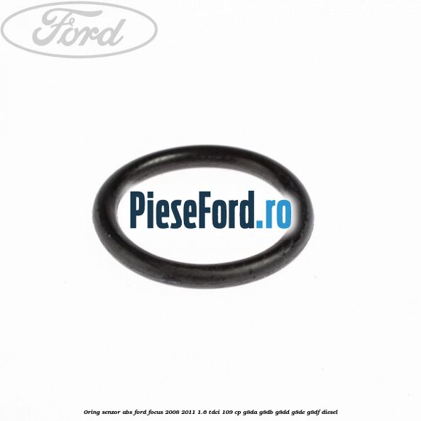 Oring senzor ABS Ford Focus 2008-2011 1.6 TDCi 109 cp G8DA, G8DB, G8DD, G8DE, G8DF diesel