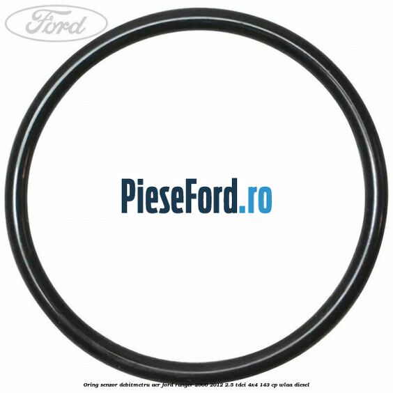 Oring senzor debitmetru aer Ford Ranger 2006-2012 2.5 TDCi 4x4 143 cp WLAA diesel