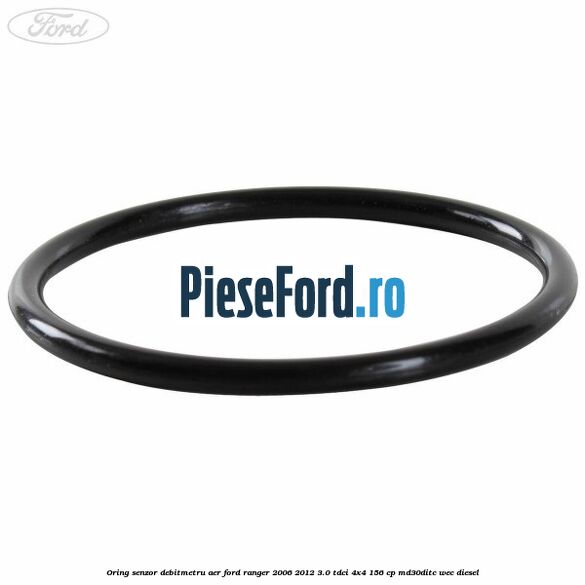 Oring senzor debitmetru aer Ford Ranger 2006-2012 3.0 TDCi 4x4 156 cp MD30DITC, WEC diesel