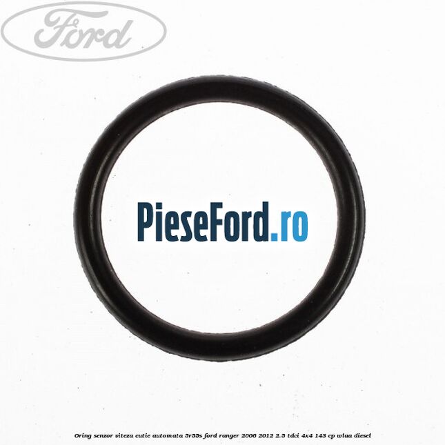 Oring senzor viteza cutie automata 5R55S Ford Ranger 2006-2012 2.5 TDCi 4x4 143 cp WLAA diesel