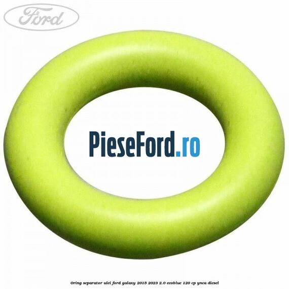Oring separator ulei Ford Galaxy 2015-2023 2.0 EcoBlue 120 cp YNCA diesel