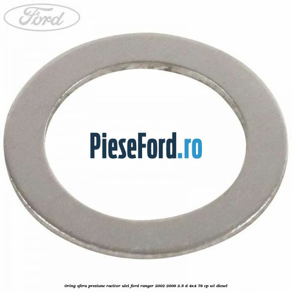 Oring sfera presiune racitor ulei Ford Ranger 2002-2006 2.5 D 4x4 78 cp WL diesel