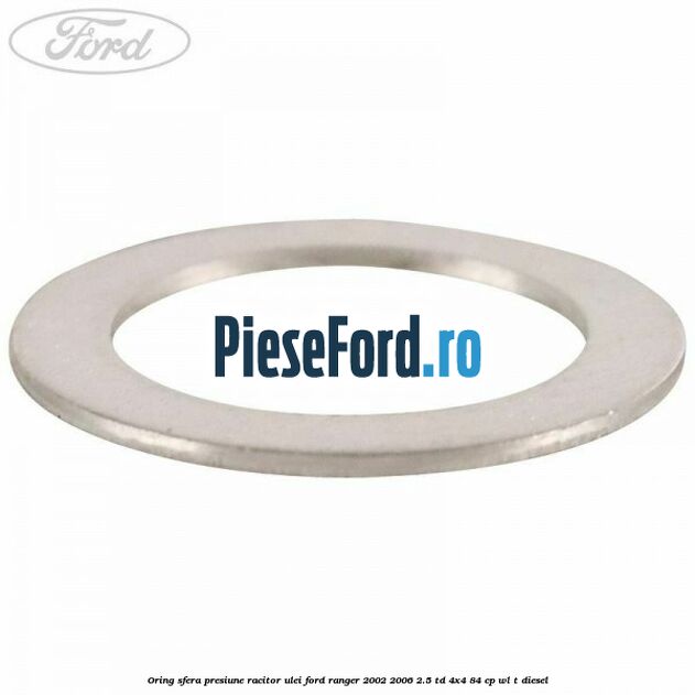 Oring sfera presiune racitor ulei Ford Ranger 2002-2006 2.5 TD 4x4 84 cp Oring sfera presiune racitor ulei Ford Ranger 2002-2006 2.5 TD 4x4 84 cp WL-T diesel