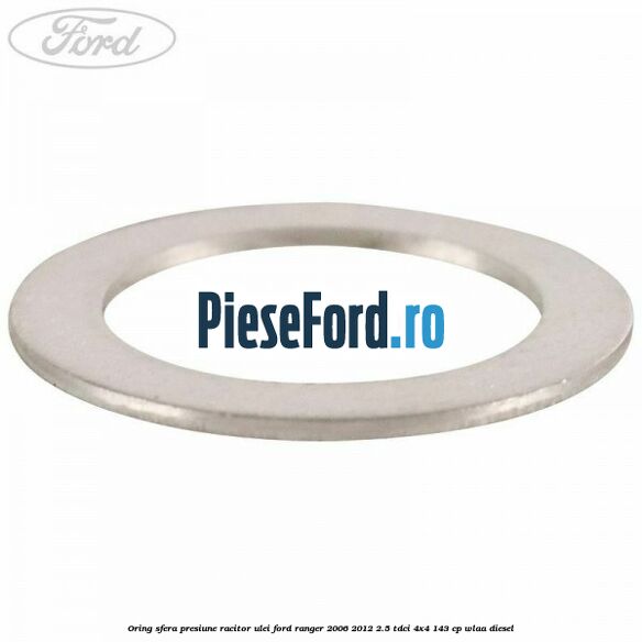 Oring sfera presiune racitor ulei Ford Ranger 2006-2012 2.5 TDCi 4x4 143 cp WLAA diesel