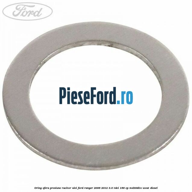 Oring sfera presiune racitor ulei Ford Ranger 2006-2012 3.0 TDCi 156 cp MD30DITC, WEAT diesel