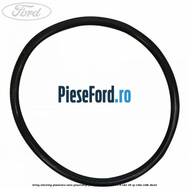 Oring simering planetara cutie PowerShift Ford Focus 2014-2018 1.6 TDCi 95 cp T3DA, T3DB diesel