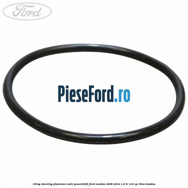 Oring simering planetara cutie PowerShift Ford Mondeo 2008-2014 1.6 Ti 110 cp RHBA benzina