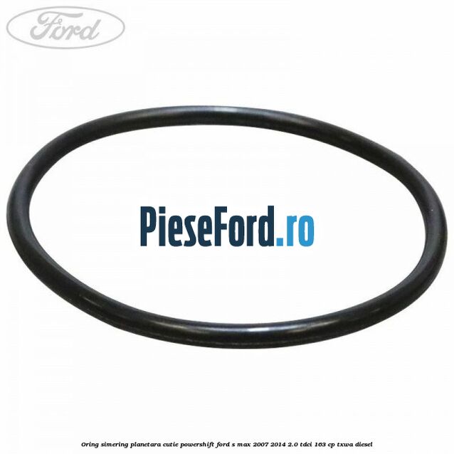 Oring simering planetara cutie PowerShift Ford S-Max 2007-2014 2.0 TDCi 163 cp TXWA diesel