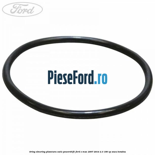 Oring simering planetara cutie PowerShift Ford S-Max 2007-2014 2.3 160 cp SEWA benzina
