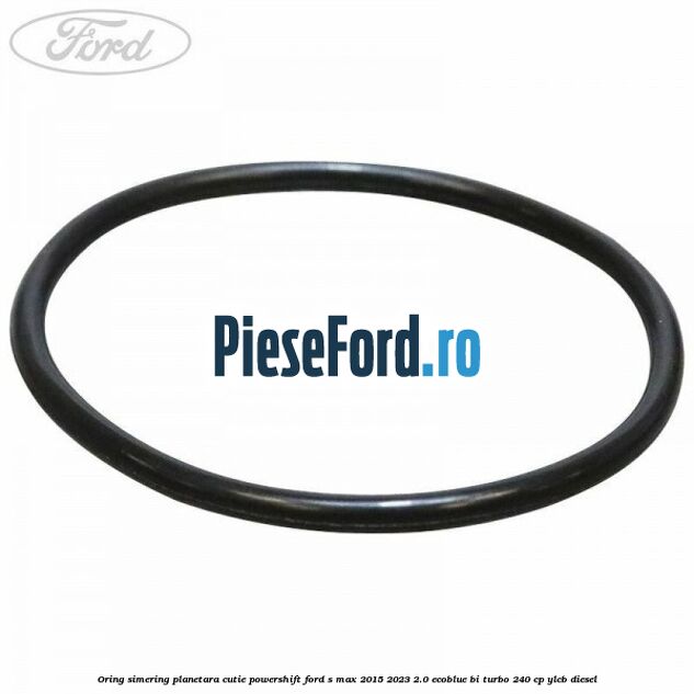 Oring simering planetara cutie PowerShift Ford S-Max 2015-2023 2.0 EcoBlue Bi-Turbo 240 cp YLCB diesel