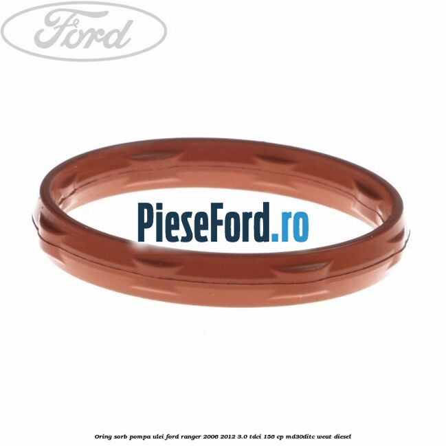 Oring sorb pompa ulei Ford Ranger 2006-2012 3.0 TDCi 156 cp MD30DITC, WEAT diesel