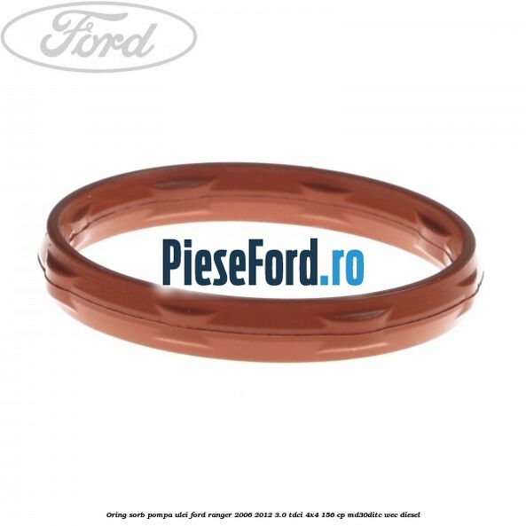Oring sorb pompa ulei Ford Ranger 2006-2012 3.0 TDCi 4x4 156 cp MD30DITC, WEC diesel