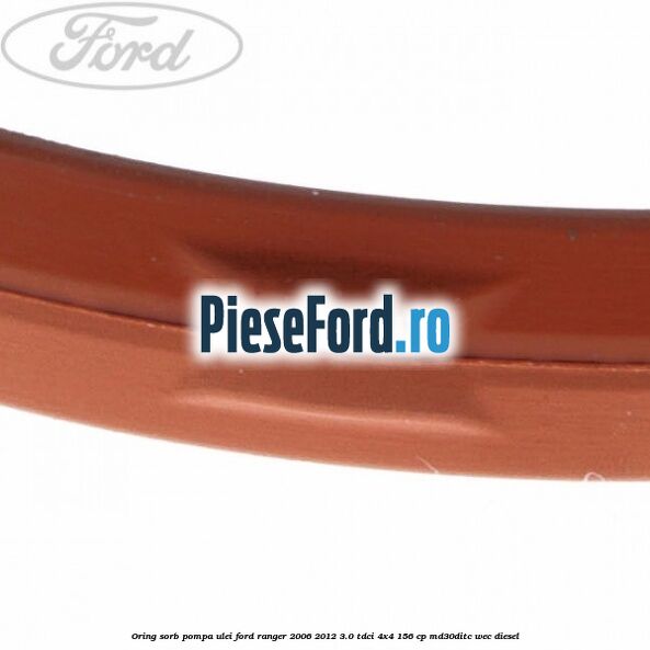 Oring sorb pompa ulei Ford Ranger 2006-2012 3.0 TDCi 4x4 156 cp MD30DITC, WEC diesel