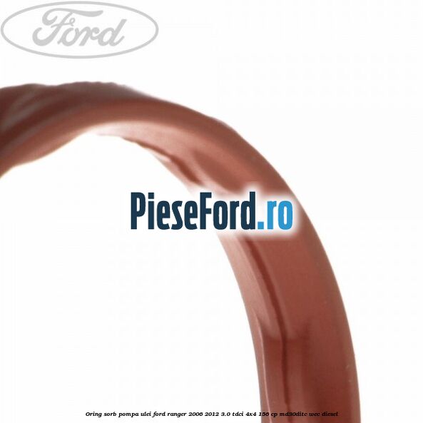 Oring sorb pompa ulei Ford Ranger 2006-2012 3.0 TDCi 4x4 156 cp MD30DITC, WEC diesel