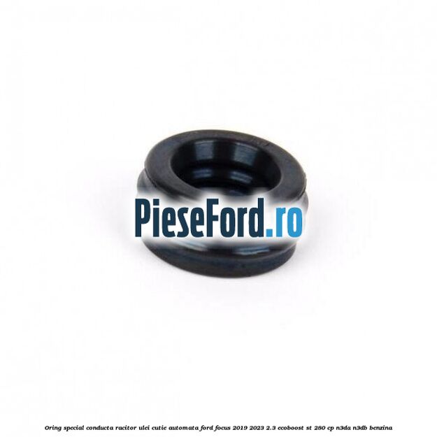 Oring special conducta racitor ulei cutie automata Ford Focus 2019-2023 2.3 EcoBoost ST 280 cp N3DA, N3DB benzina