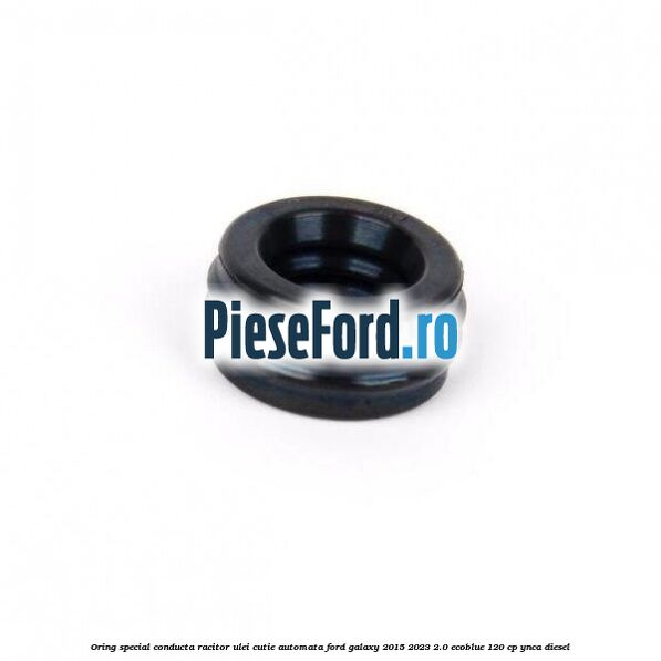 Oring special conducta racitor ulei cutie automata Ford Galaxy 2015-2023 2.0 EcoBlue 120 cp YNCA diesel