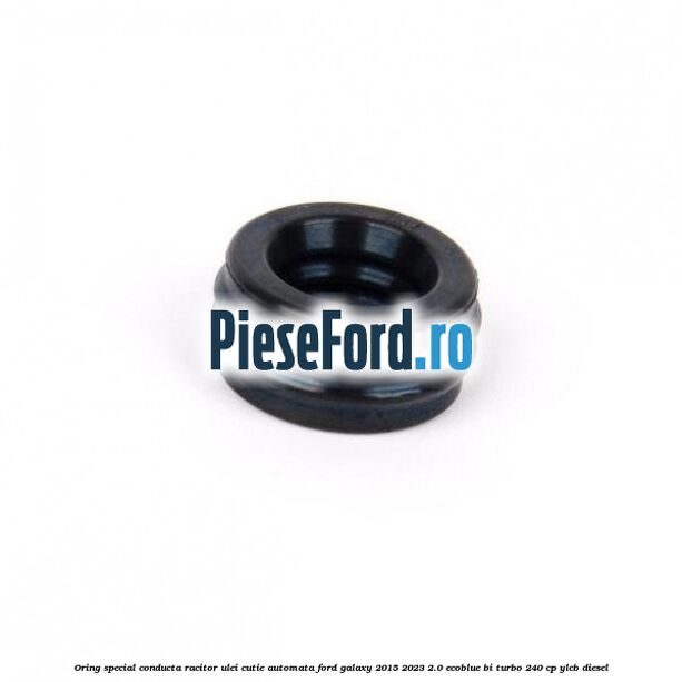 Oring special conducta racitor ulei cutie automata Ford Galaxy 2015-2023 2.0 EcoBlue Bi-Turbo 240 cp Oring special conducta racitor ulei cutie automata Ford Galaxy 2015-2023 2.0 EcoBlue Bi-Turbo 240 cp YLCB diesel