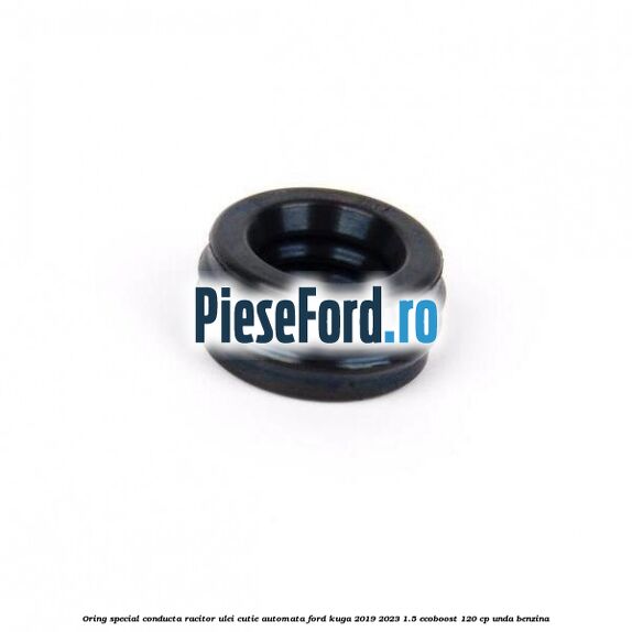 Oring special conducta racitor ulei cutie automata Ford Kuga 2019-2023 1.5 EcoBoost 120 cp UNDA benzina