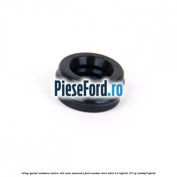 Oring special conducta racitor ulei cutie automata Ford Mondeo 2014-2018 2.0 Hybrid 177 cp C20EDEF hybrid