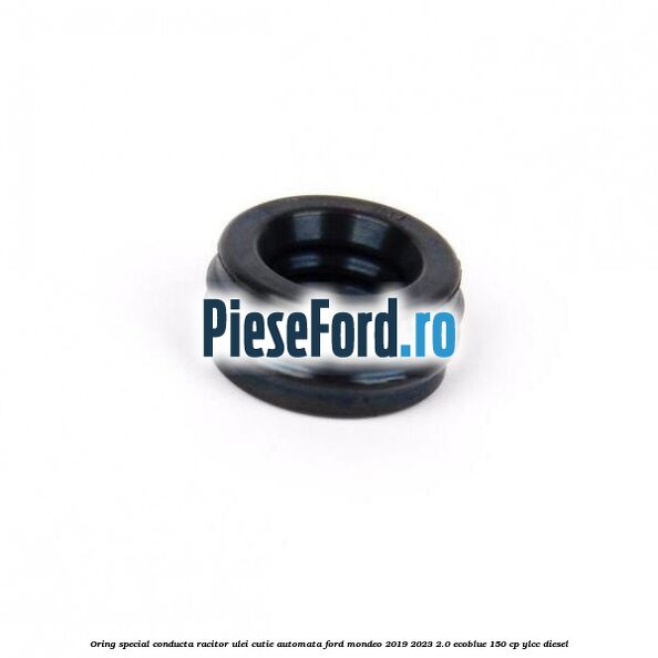 Oring special conducta racitor ulei cutie automata Ford Mondeo 2019-2023 2.0 EcoBlue 150 cp YLCC diesel