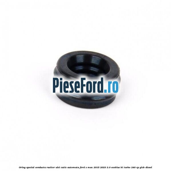 Oring special conducta racitor ulei cutie automata Ford S-Max 2015-2023 2.0 EcoBlue Bi-Turbo 240 cp YLCB diesel
