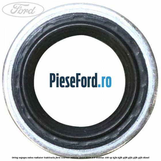 Oring supapa valva radiator habitaclu Ford Tourneo Custom 2014-2018 2.0 EcoBlue 105 cp BJFA, BJFB, YLF6, YLFA, YLFB, YLFS diesel