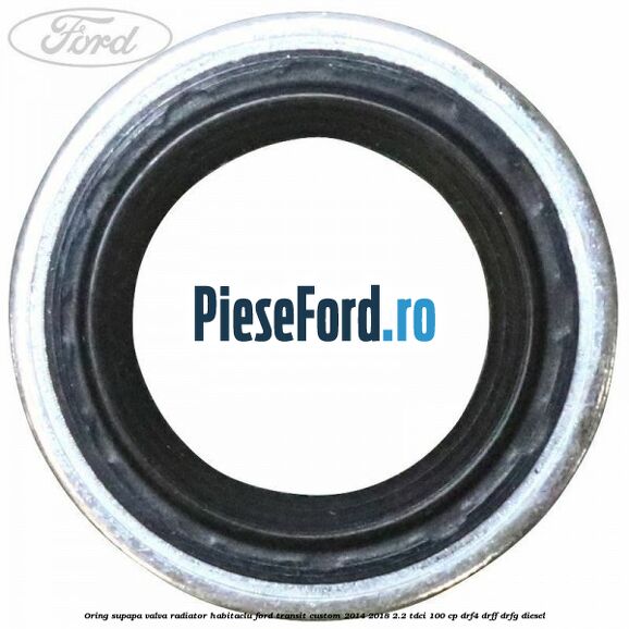Oring supapa valva radiator habitaclu Ford Transit Custom 2014-2018 2.2 TDCi 100 cp DRF4, DRFF, DRFG diesel
