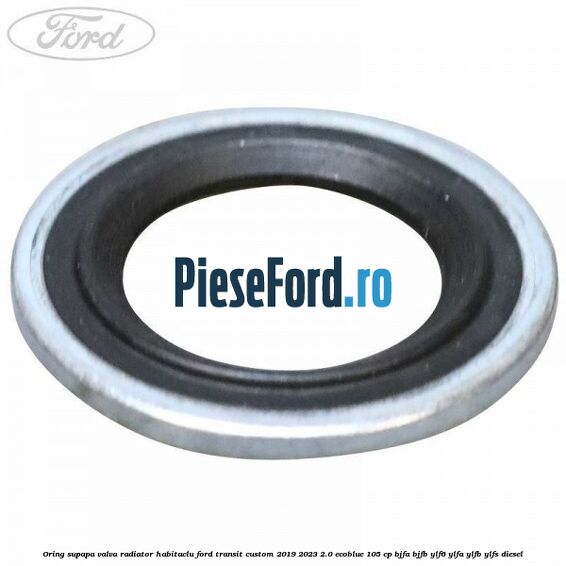 Oring supapa valva radiator habitaclu Ford Transit Custom 2019-2023 2.0 EcoBlue 105 cp BJFA, BJFB, YLF6, YLFA, YLFB, YLFS diesel