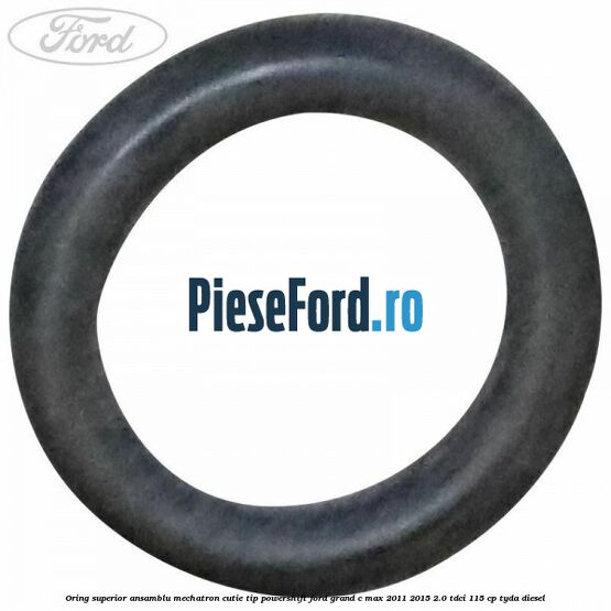 Oring superior ansamblu Mechatron Cutie tip Powershift Ford Grand C-Max 2011-2015 2.0 TDCi 115 cp TYDA diesel