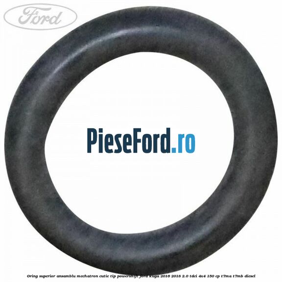 Oring superior ansamblu Mechatron Cutie tip Powershift Ford Kuga 2016-2018 2.0 TDCi 4x4 150 cp T7MA, T7MB diesel