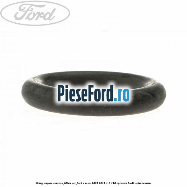 Oring suport carcasa filtru aer Ford C-Max 2007-2011 1.6 116 cp HXDA, HXDB, SIDA benzina